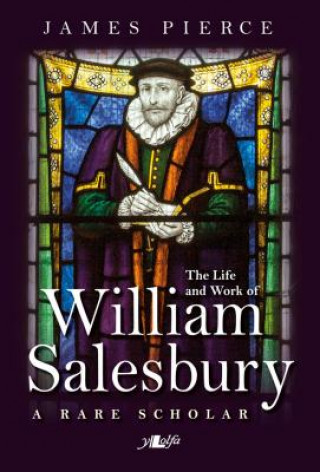 Rare Scholar, A - The Life and Work of William Salesbury