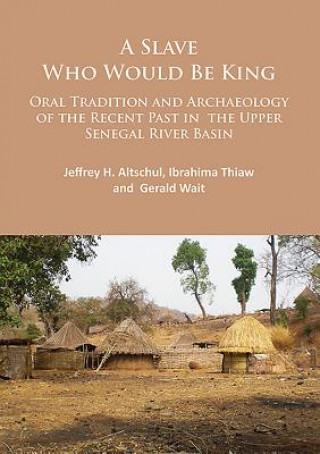 Slave Who Would Be King: Oral Tradition and Archaeology of the Recent Past in the Upper Senegal River Basin