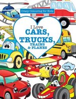 I Love Cars, Trucks, Trains & Planes! ( Crazy Colouring For Kids)