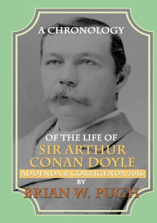 A Chronology of the Life of Sir Arthur Conan Doyle 2014 Revised and Expanded Edition - Addenda & Corrigenda 2016