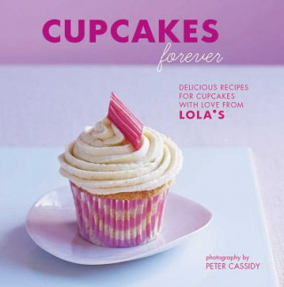 Cupcakes Forever: Delicious Recipes for Cupcakes with Love from Lola's.