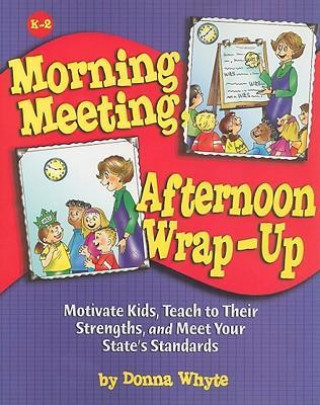 Morning Meeting, Afternoon Wrap-Up: Motivate Kids, Teach to Their Strengths, and Meet Your State's Standards