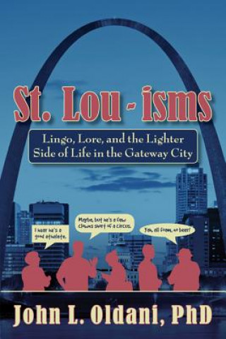 St. Lou-Isms: Lingo, Lore, and the Lighter Side of Life in the Gateway City