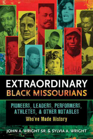 Extraordinary Black Missourians: Pioneers, Leaders, Performers, Athletes, & Other Notables Who've Made History