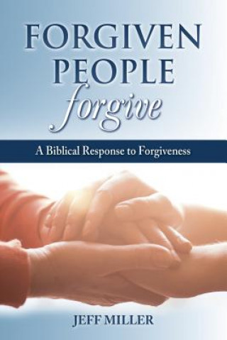 Forgiven People Forgive: A Biblical Response to Forgiveness