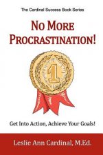 No More Procrastination!: Get Into Action, Achieve Your Goals!