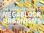 The China Lab Guide to Megablock Urbanisms