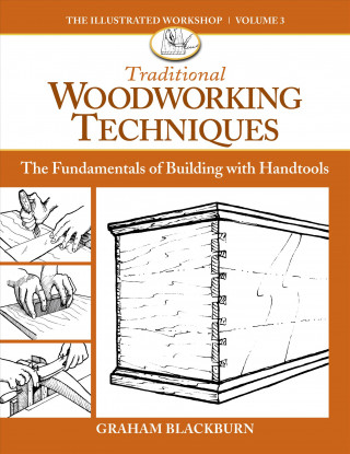 Traditional Woodworking Techniques: The Fundamentals of Building with Handtools