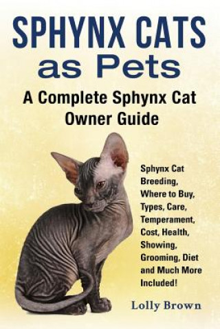 Sphynx Cats as Pets: Sphynx Cat Breeding, Where to Buy, Types, Care, Temperament, Cost, Health, Showing, Grooming, Diet and Much More Inclu