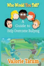 Who Would You Tell: A Guide to Help Overcome Bullying