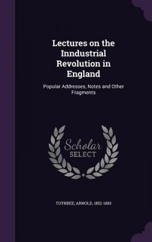 Lectures on the Inndustrial Revolution in England