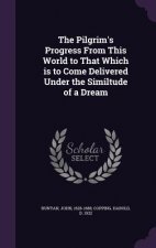 Pilgrim's Progress from This World to That Which Is to Come Delivered Under the Similtude of a Dream