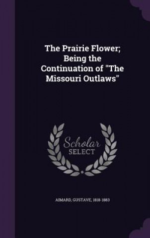 Prairie Flower; Being the Continuation of the Missouri Outlaws