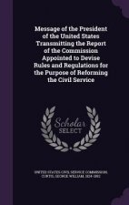 Message of the President of the United States Transmitting the Report of the Commission Appointed to Devise Rules and Regulations for the Purpose of R