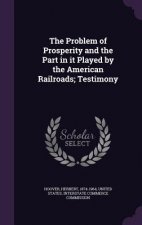 Problem of Prosperity and the Part in It Played by the American Railroads; Testimony