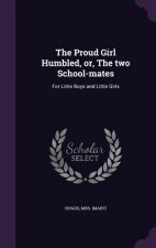 Proud Girl Humbled, Or, the Two School-Mates