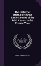 History of Ireland; From the Earliest Period of the Irish Annals, to the Present Time