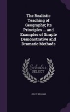 Realistic Teaching of Geography; Its Principles ... and Examples of Simple Demonstrative and Dramatic Methods