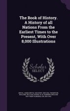 Book of History. a History of All Nations from the Earliest Times to the Present, with Over 8,000 Illustrations