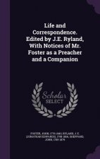 Life and Correspondence. Edited by J.E. Ryland, with Notices of Mr. Foster as a Preacher and a Companion