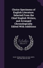 Choice Specimens of English Literature. Selected from the Chief English Writers, and Arranged Chronologically. Edited with Additions