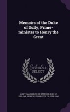 Memoirs of the Duke of Sully, Prime-Minister to Henry the Great