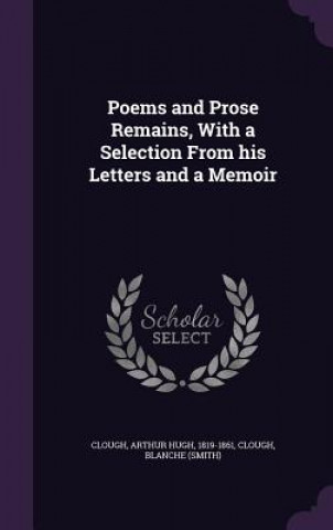 Poems and Prose Remains, with a Selection from His Letters and a Memoir