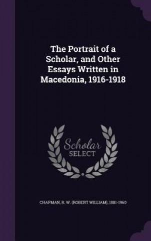 Portrait of a Scholar, and Other Essays Written in Macedonia, 1916-1918
