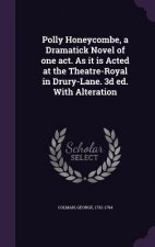 Polly Honeycombe, a Dramatick Novel of One Act. as It Is Acted at the Theatre-Royal in Drury-Lane. 3D Ed. with Alteration