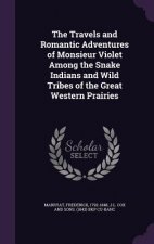 Travels and Romantic Adventures of Monsieur Violet Among the Snake Indians and Wild Tribes of the Great Western Prairies