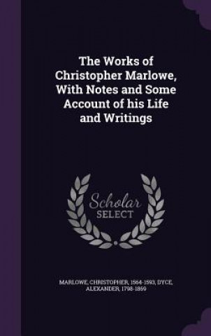 Works of Christopher Marlowe, with Notes and Some Account of His Life and Writings
