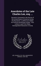 Anecdotes of the Late Charles Lee, Esq. ...