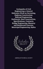 Cyclopedia of Civil Engineering; A General Reference Work on Surveying, Highway Construction, Railroad Engineering, Earthwork, Steel Construction, Spe