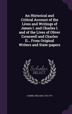 Historical and Critical Account of the Lives and Writings of James I. and Charles I. and of the Lives of Oliver Cromwell and Charles II... from Origin