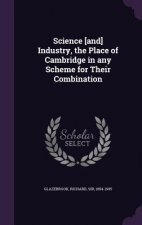 Science [And] Industry, the Place of Cambridge in Any Scheme for Their Combination