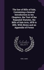 Law of Bills of Sale, Containing a General Introduction in Ten Chapters, the Text of the Repealed Statutes, the Bills of Sale Acts, 1878 to 1891, with