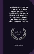 Kentish Poets. a Series of Writers in English Poetry, Natives of or Residents in the County of Kent; With Specimens of Their Compositions, and Some Ac