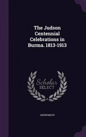 Judson Centennial Celebrations in Burma. 1813-1913