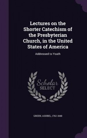 Lectures on the Shorter Catechism of the Presbyterian Church, in the United States of America