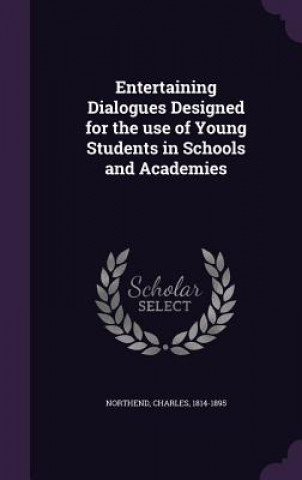 Entertaining Dialogues Designed for the Use of Young Students in Schools and Academies