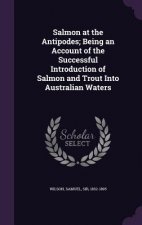 Salmon at the Antipodes; Being an Account of the Successful Introduction of Salmon and Trout Into Australian Waters