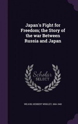 Japan's Fight for Freedom; The Story of the War Between Russia and Japan
