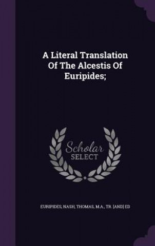 Literal Translation of the Alcestis of Euripides;