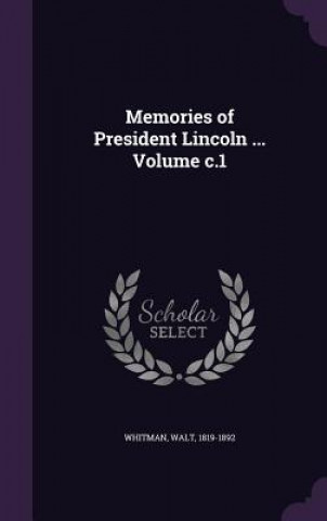 Memories of President Lincoln ... Volume C.1