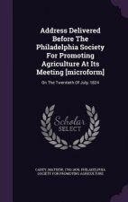Address Delivered Before the Philadelphia Society for Promoting Agriculture at Its Meeting [Microform]