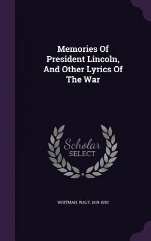 Memories of President Lincoln, and Other Lyrics of the War