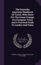 Scientific American Handbook of Travel, with Hints for the Ocean Voyage, for European Tours and a Practical Guide to London and Paris;