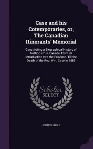 Case and His Cotemporaries, Or, the Canadian Itinerants' Memorial