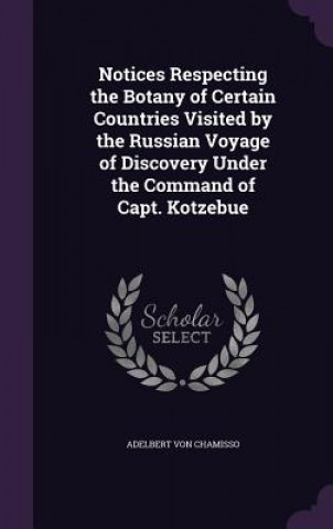 Notices Respecting the Botany of Certain Countries Visited by the Russian Voyage of Discovery Under the Command of Capt. Kotzebue
