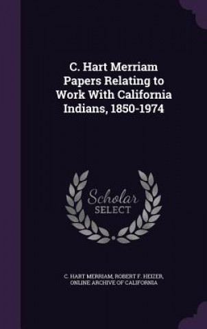 C. Hart Merriam Papers Relating to Work with California Indians, 1850-1974